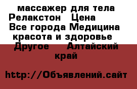 массажер для тела Релакстон › Цена ­ 600 - Все города Медицина, красота и здоровье » Другое   . Алтайский край